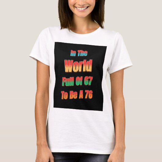 T-shirt In The World Full of 67 to Be A 76 (Devant)