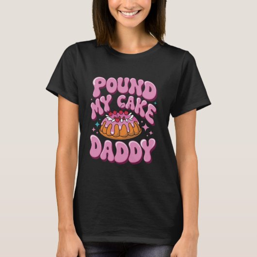 T-shirt Inappropriate Pound My Cake Daddy Embarrassing  (Devant)