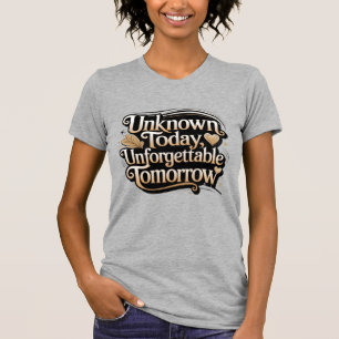 T-shirt Inconnu aujourd'hui, inoubliable demain