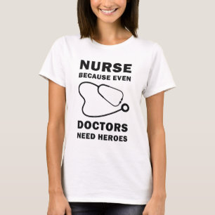 T-shirt Infirmière parce que même les médecins ont besoin 