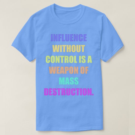 T-shirt Influence without control is a weapon of mass dest (Design devant)