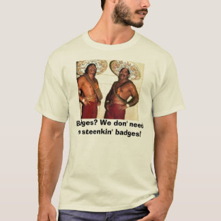 T-shirt Insignes ? Nous le besoin de don aucun steenkin b…