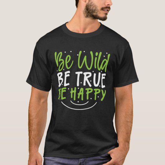 T-shirt Inspirational Be Wild Be True Be Happy (Devant)