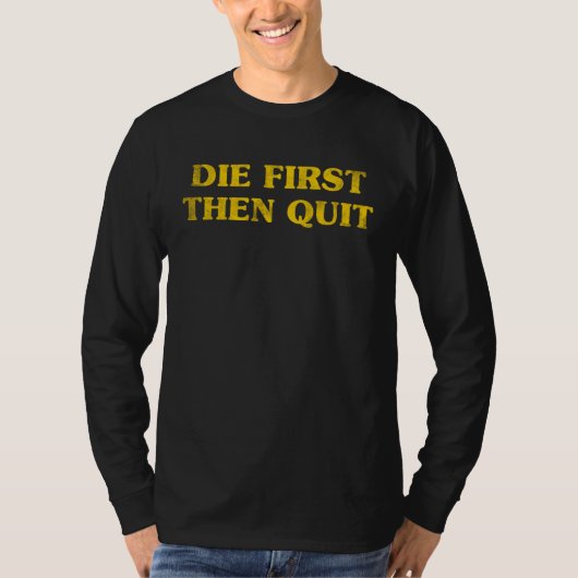 T-shirt Inspirational Motivational Die First Then Quit Vin (Devant)
