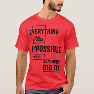 T-shirt Inspirational Quote Impossible Until Somebody Did