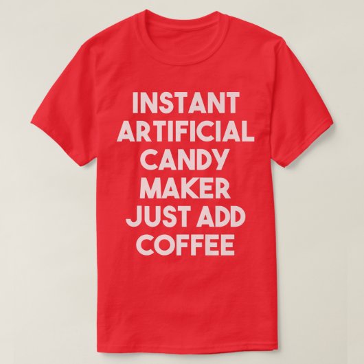 T-shirt Instant Artificial Candy Maker Just Add Coffee1082 (Design devant)