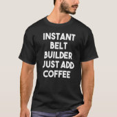 T-shirt Instant Belt Builder Juste Ajouter Café (Devant)