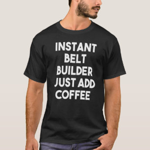 T-shirt Instant Belt Builder Juste Ajouter Café