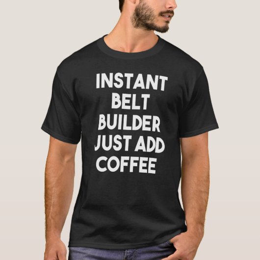 T-shirt Instant Belt Builder Juste Ajouter Café (Devant)