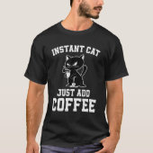T-shirt Instant Cat Just Add Coffee Coffee Drinking Cats (Devant)
