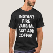 T-shirt Instant Fire Marshal juste ajouter du café (Devant)