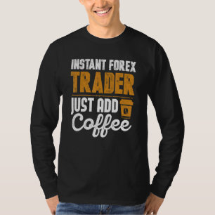 T-shirt Instant Forex Trader Juste Ajouter Café