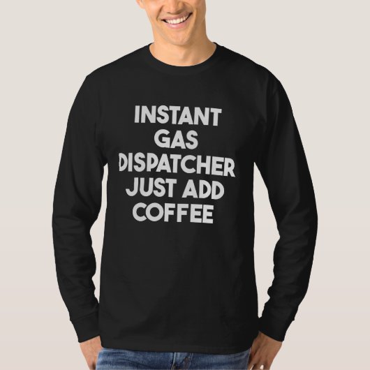 T-shirt Instant Gas Dispatcher Just Add Coffee (Devant)