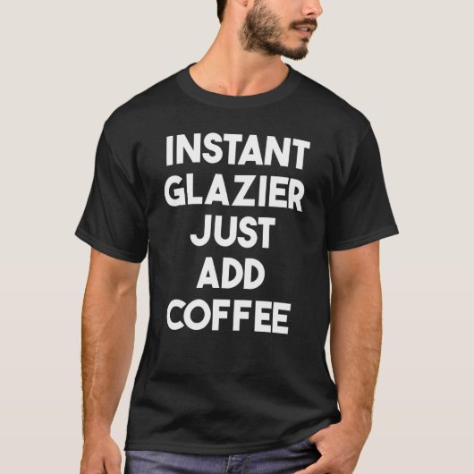 T-shirt Instant Glazier Just Add Coffee (Devant)