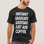 T-shirt Instant Graduate Assistant Just Add Coffee (Devant)
