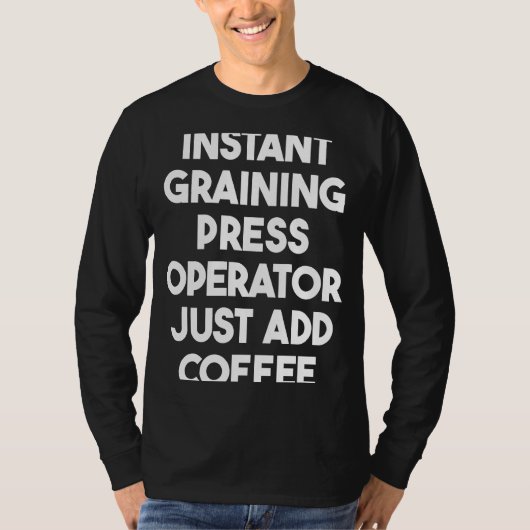 T-shirt Instant Graining Press Operator Just Add Coffee (Devant)