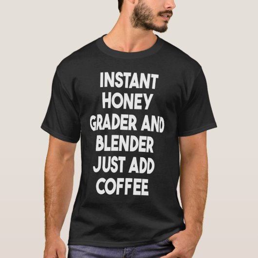 T-shirt Instant Honey Grader And Blender Just Add Coffee (Devant)