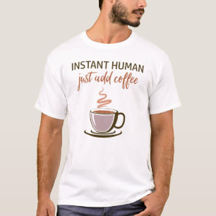 T-shirt Instant Humain... Ajoutez Juste Du Café !
