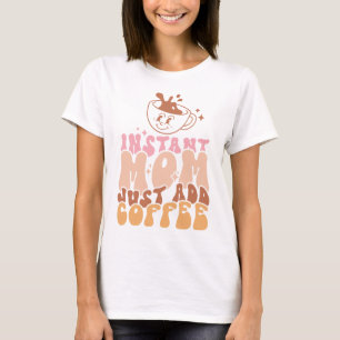 T-shirt Instant Maman Juste Ajouter Du Café