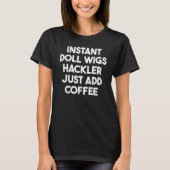 T-shirt Instant Poupée Wigs Hackler Juste Ajouter Café (Devant)