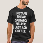 T-shirt Instant Shear Operator Helper Just Add Coffee (Devant)