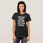 T-shirt Instantané Beam Builder Ajouter simplement du café (Devant entier)