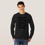 T-shirt Instantané Cathode Maker Ajoute Juste Du Café (Devant entier)