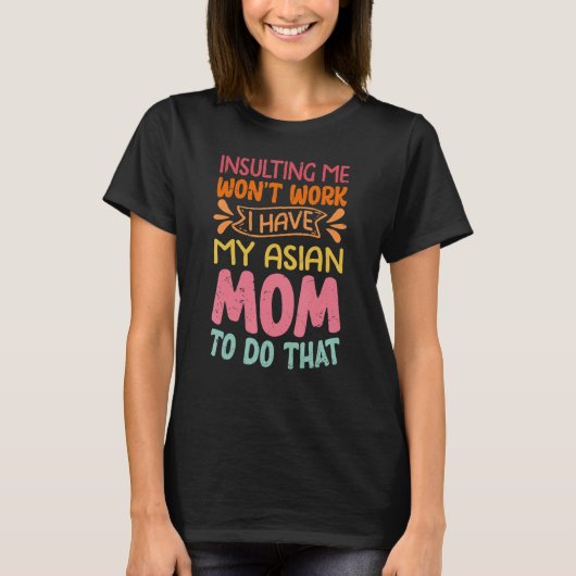 T-shirt Insulting Me Won't Work I Have My Asian Mom To Do (Devant)