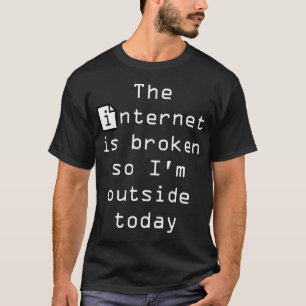 T-shirt Internet est cassé Je suis dehors aujourd'hui