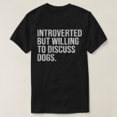 T-shirt Introverted But Willing To Discuss Dogs Introverts (Design devant)