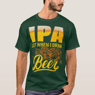 T-shirt IPA beaucoup quand je bois de la bière  Amusingant
