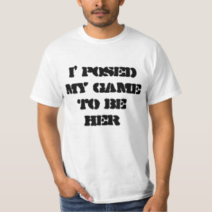 T-shirt i'posed my game to be here