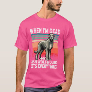 T-shirt Irish Dogs When I'm Dead My Gets Everything Irish