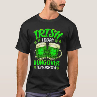 T-shirt Irish Today Hangover Tomorrow Green Beer St. Patri