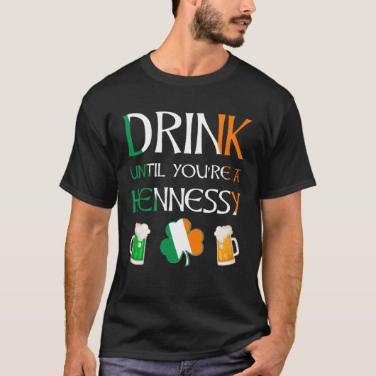 T-shirt Irlandais - Boire Jusqu'À Ce Que Vous Êtes HENNESS (Devant)