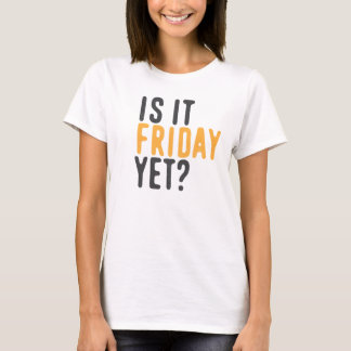 T-shirt Is it friday yet ?