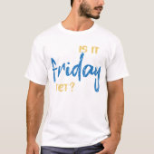 T-shirt Is it friday yet ? (Devant)