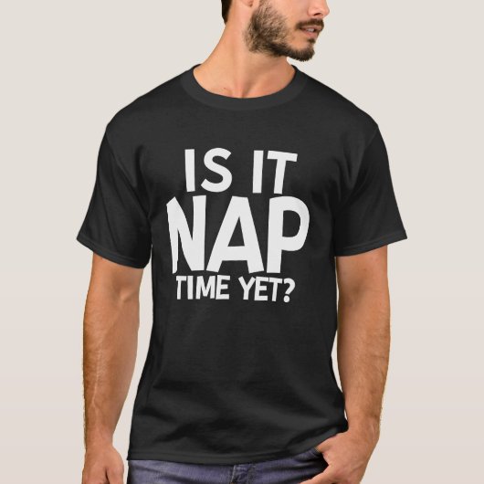 T-shirt Is It Nap Time Yet (Devant)
