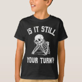 T-shirt Is It Still Your Turn Funny Skeleton Waiting Quote (Devant)