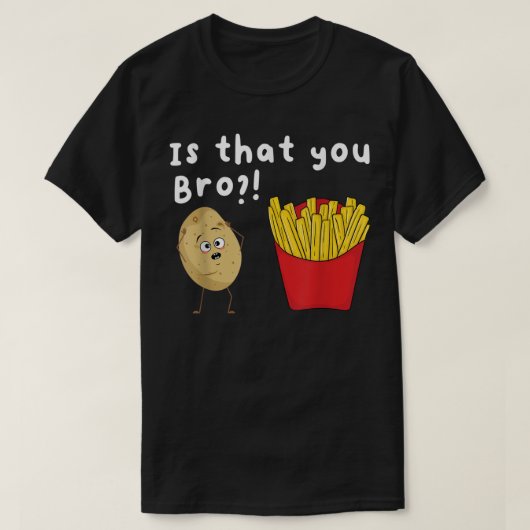 T-shirt Is That You Bro Potato French Fries Chips Lover F (Design devant)