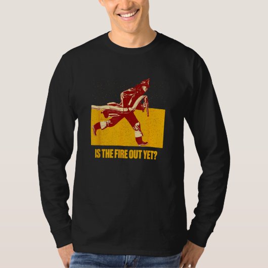 T-shirt Is the Fire Out Yet  Firefighter Humor Fireman (Devant)