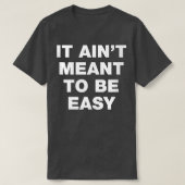 T-shirt It Ain't Meant To Be Easy  (Design devant)