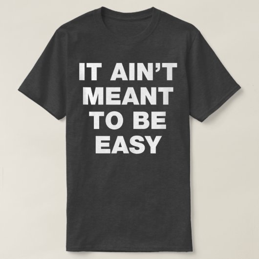 T-shirt It Ain't Meant To Be Easy  (Design devant)