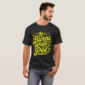 T-shirt It Burns When I Pee Funny Sarcastic Novelty Meme G (Devant entier)