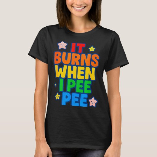 T-shirt It Burns When I Pee Womens Funny Crazy Embarring (Devant)