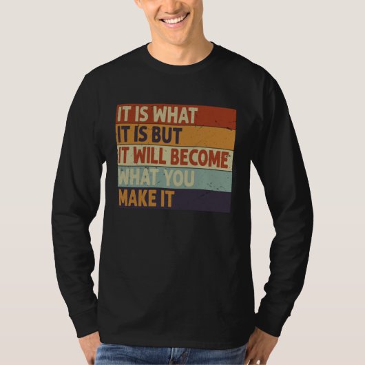 T-shirt It Is What It Is But It Will Become What You Make  (Devant)