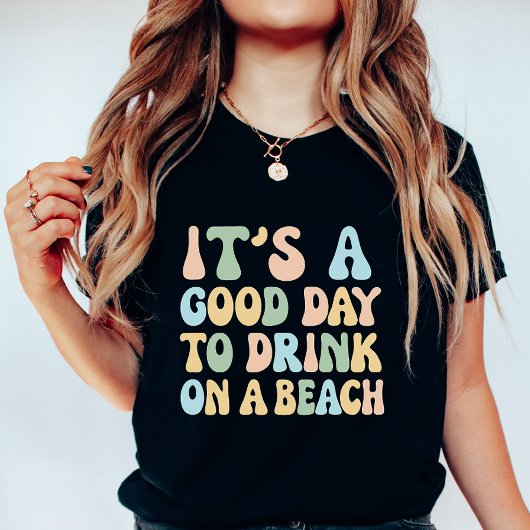 T-shirt It’s a Good Day to Drink on a Beach, Funny Summer