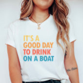 T-shirt It’s a Good Day to Drink on a Boat