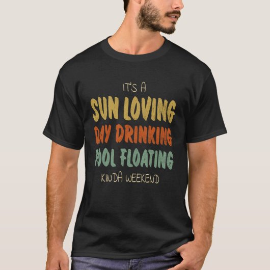T-shirt It s A Sun Loving Day Drinking Pool Floating Kinda (Devant)