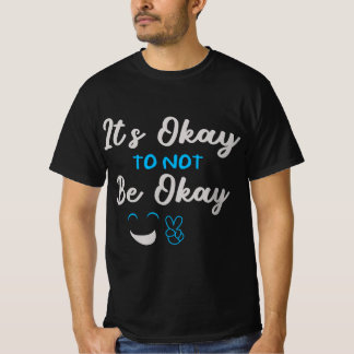 T-shirt It’s Okay To Not Be Okay – Mental Health Awareness